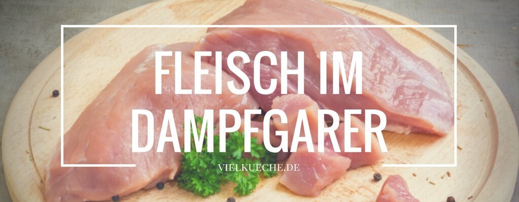 Fleisch im Dampfgarer - lecker, schnell und so gesund