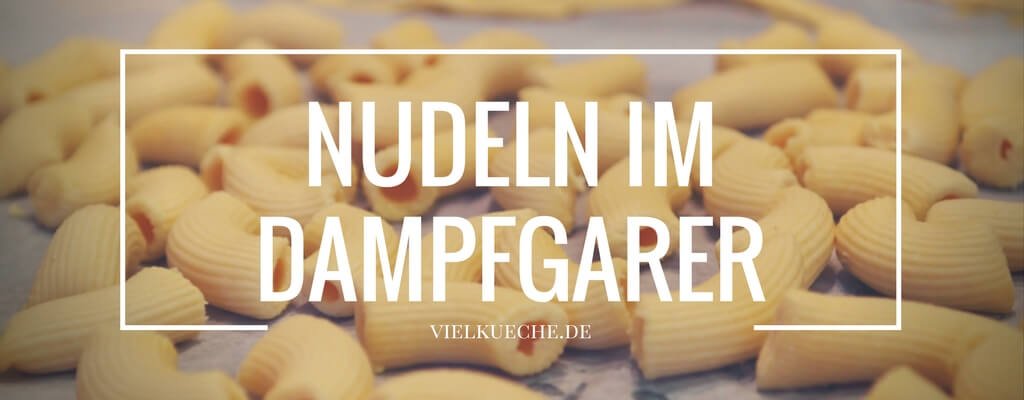 Nudeln im Dampfgarer | Tipps & Tricks zur Zubereitung