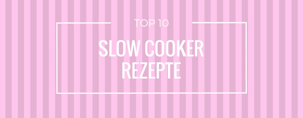 Top 10 Slow Cooker Rezepte