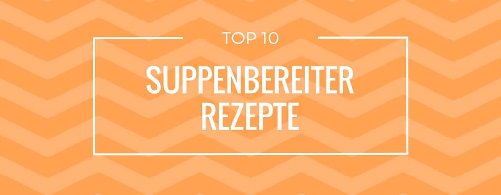 Top 10 Suppenbereiter Rezepte