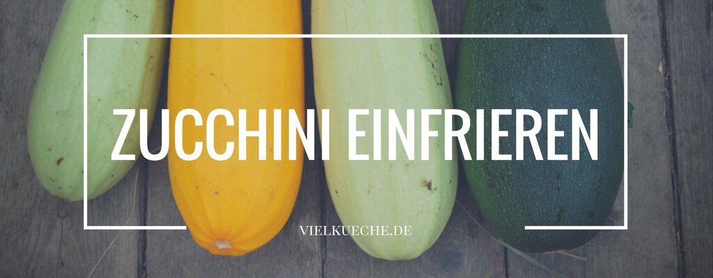 Zucchini einfrieren – Sommergemüse über’s ganze Jahr